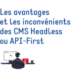 Les avantages et les inconvénients des CMS Headless