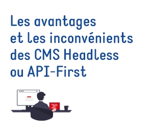 Les avantages et les inconvénients des CMS Headless