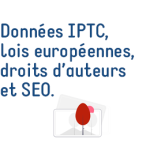 Données IPTC, lois européennes, droits d’auteurs et SEO.