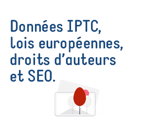 Données IPTC, lois européennes, droits d’auteurs et SEO.