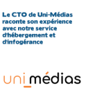 Le CTO de Uni-Médias raconte son expérience avec le service hébergement et infogérance de SdV